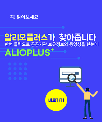 꼭! 읽어보세요 알리오플러스가 찾아줍니다 한번의 클릭으로 공공기관 보유정보와 동영상을 한눈에 ALIOPLUS+ 바로가기