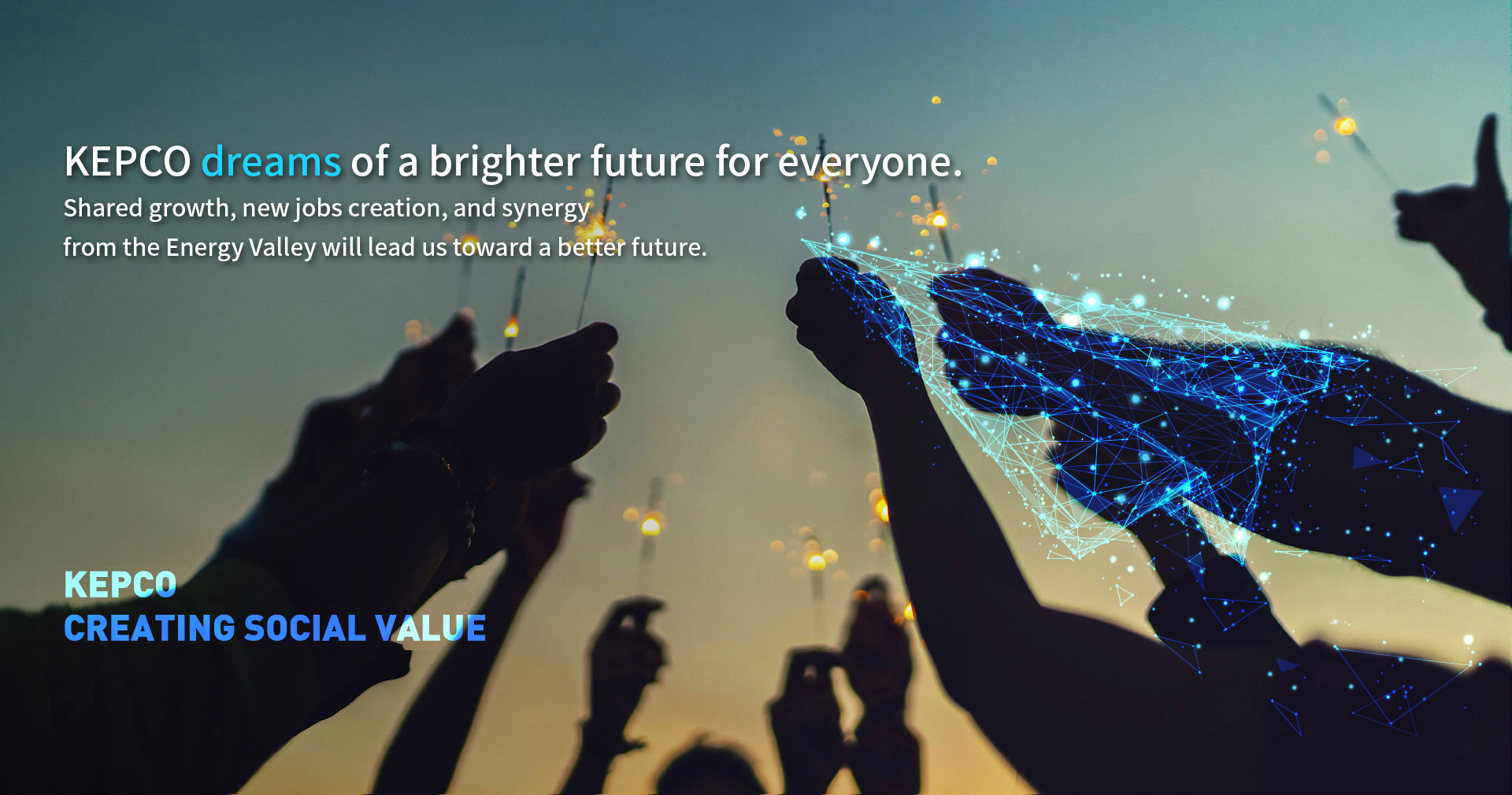 KEPCO dreams of a brighter future for everyone. Accompanied growth, creating now jobs, gathering synergy within the Energy Valley will lead us towards a better tomorrow. KEPCO CREATING SOCIAL VALUE